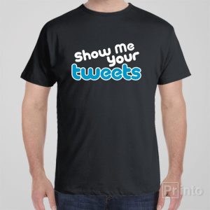 Show me your tweets T shirt 1