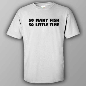 So many fish so little time T shirt 3