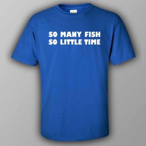 So many fish so little time T shirt 5