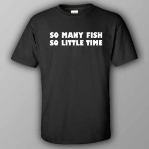 So many fish so little time T shirt 6