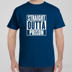 Straight outta prison T shirt 1