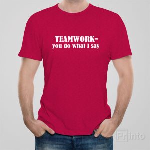 Teamwork you do what I say T shirt 1