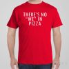 There is no WE in pizza – T-shirt