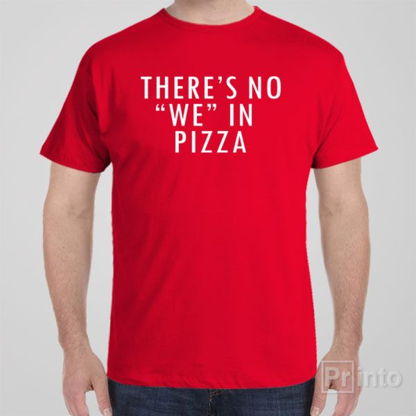 There is no WE in pizza – T-shirt