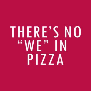 There is no WE in pizza T shirt 2