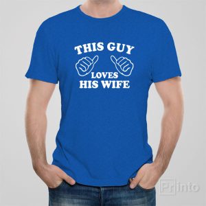 This guy loves his wife T shirt 1