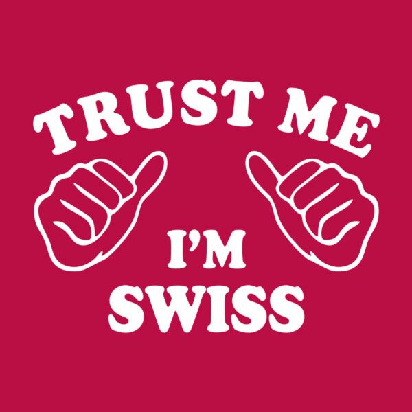 Trust me – I am Swiss