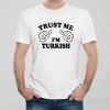 Trust me – I am Turkish – T-shirt