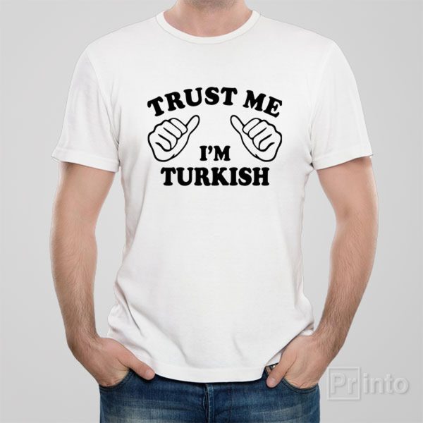 Trust me – I am Turkish – T-shirt