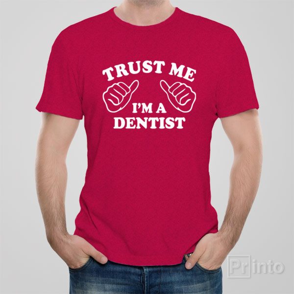 Trust me – I am a dentist – T-shirt