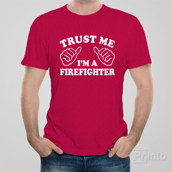 Trust me – I am a firefighter – T-shirt