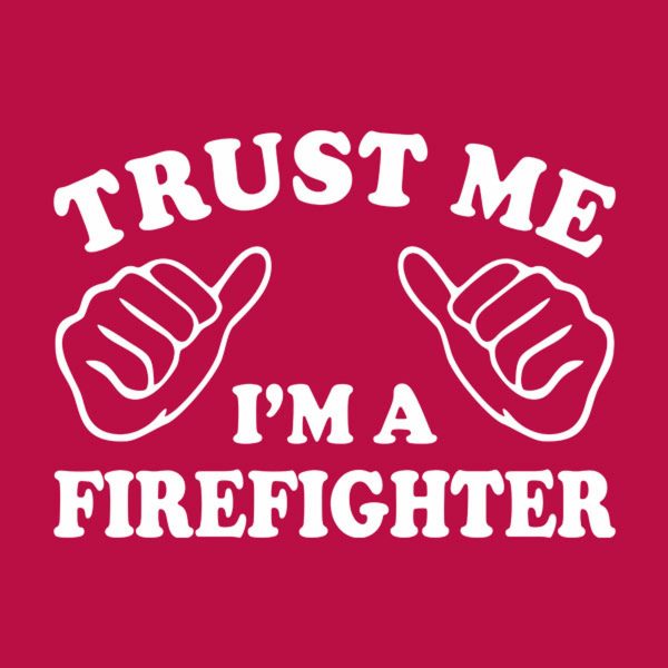 Trust me – I am a firefighter – T-shirt