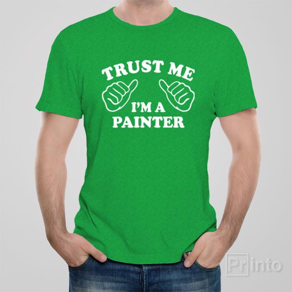 Trust me – I am a painter – T-shirt