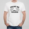 Trust me – I am a welder – T-shirt