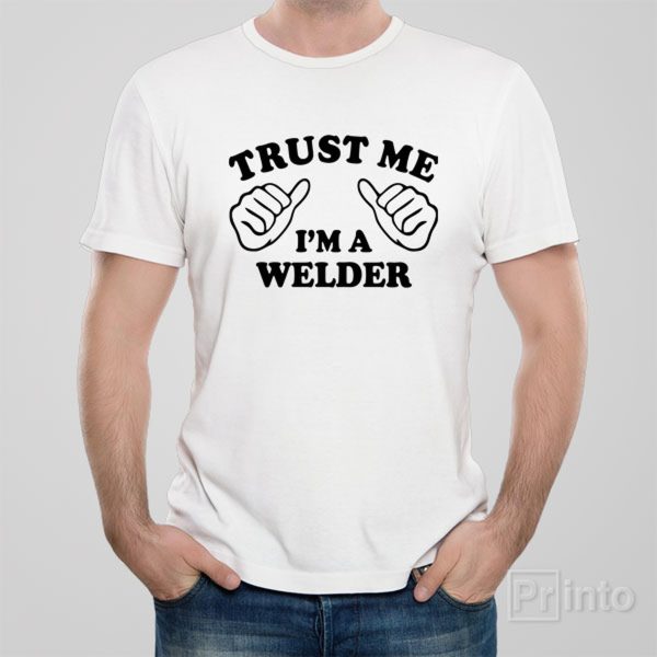 Trust me – I am a welder – T-shirt