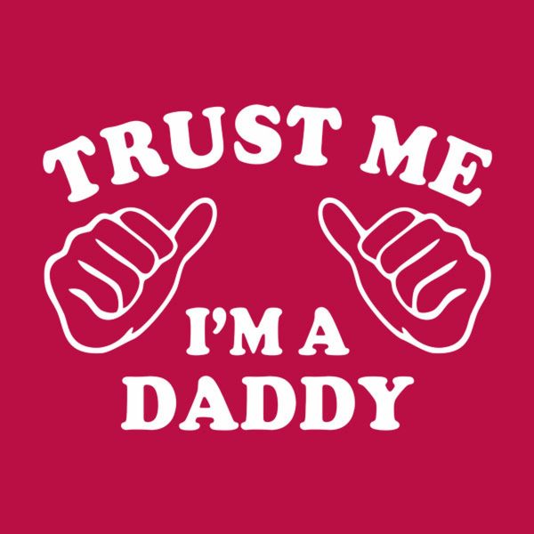 Trust me – I am the daddy – T-shirt