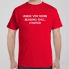 While you were reading my shirt – T-shirt