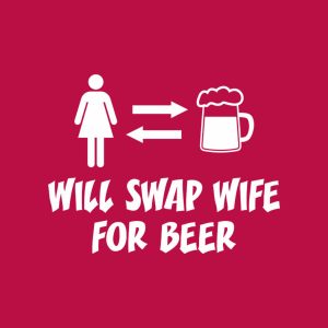 Will swap wife for beer - T-shirt 1 Will swap wife for beer T shirt 2