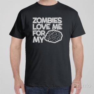 Zombies love me for my brain T shirt 1