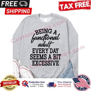 being a functional adult every day seems a bit excessive shirt