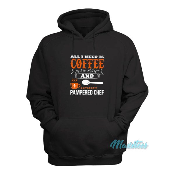 All I Need Is Coffee And Pampered Chef Hoodie