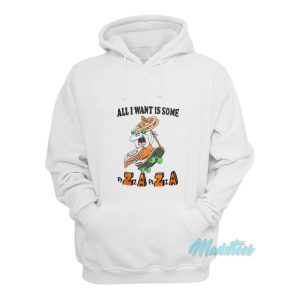 All I Want Is Some Pizza Zaza Hoodie 2