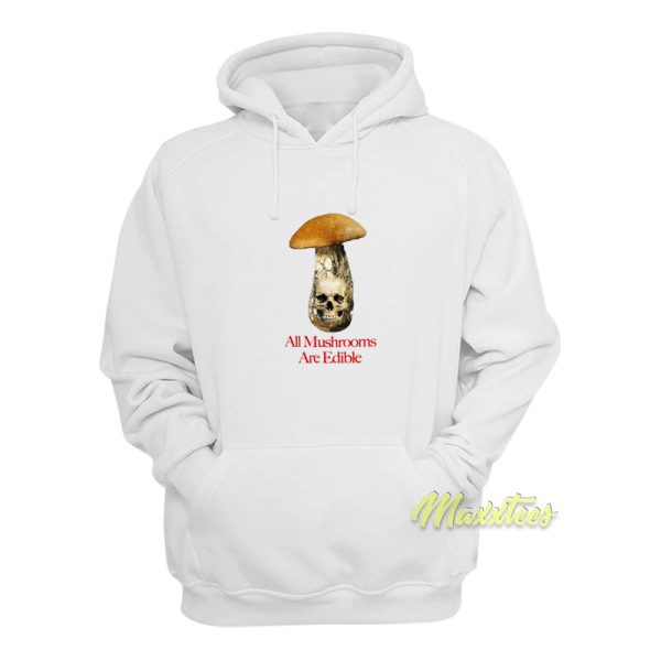 All Mushrooms Are Edible Hoodie