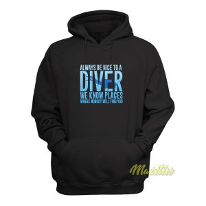 Always Be Nice To A Diver We Know Places Hoodie 1