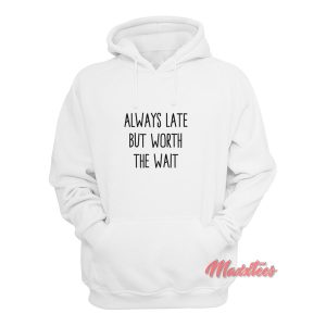 Always Late But Worth The Wait Hoodie 1
