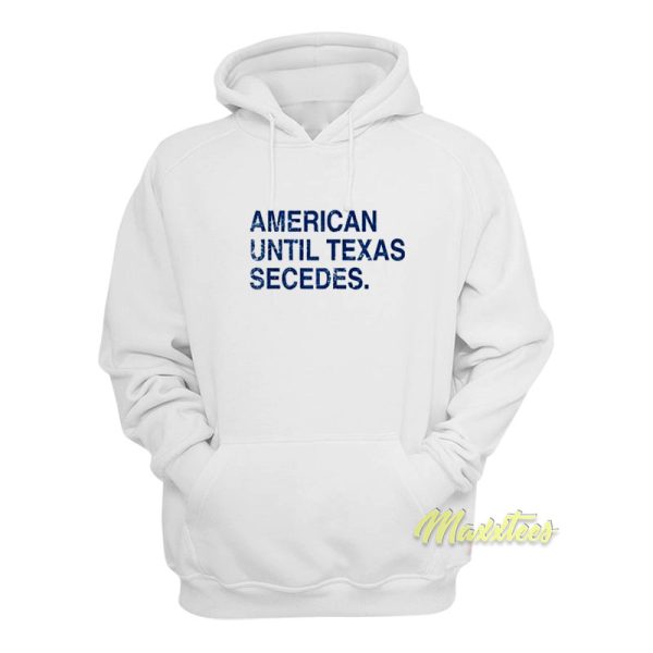 American Until Texas Secedes Hoodie