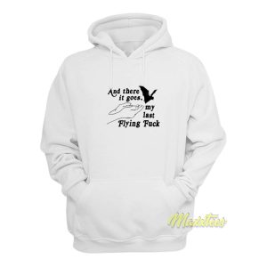 And There It Goes My Last Flying Fuck Hoodie 1