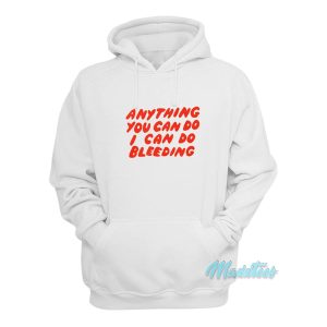 Anything You Can Do I Can Do Bleeding Hoodie 1