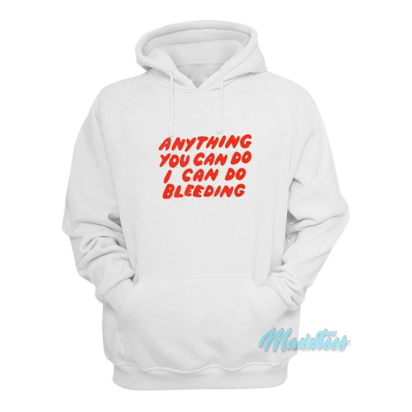 Anything You Can Do I Can Do Bleeding Hoodie