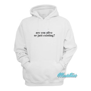 Are You Alive or Just Existing Hoodie 1