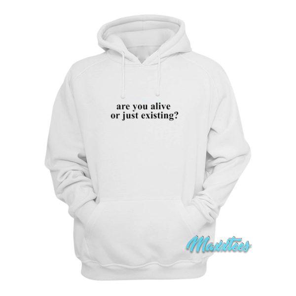 Are You Alive or Just Existing Hoodie