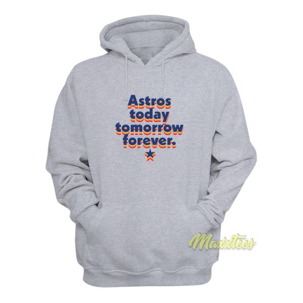 Astros Today Tomorrow Forever Hoodie