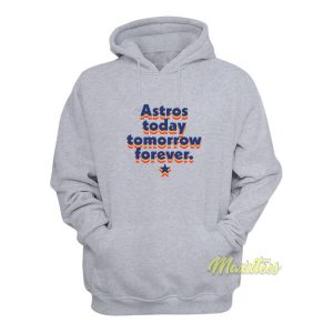 Astros Today Tomorrow Forever Hoodie 1 Astros Today Tomorrow Forever Hoodie 2