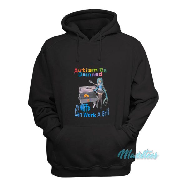 Autism Be Damned My Wife Can Work A Grill Hoodie