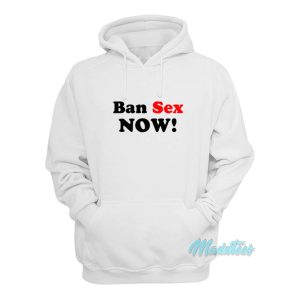 Ban Sex Now Hoodie 1