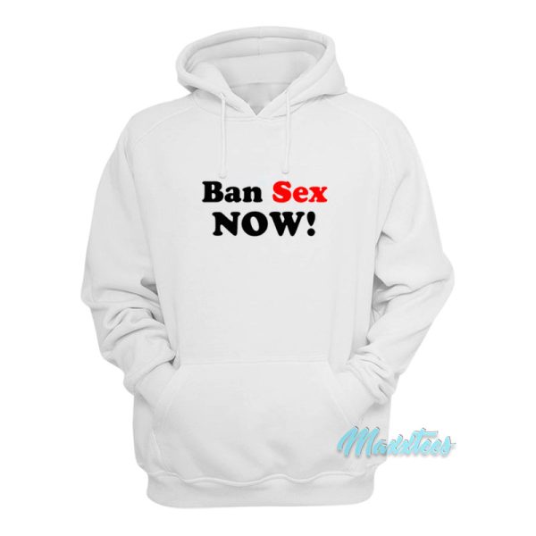 Ban Sex Now Hoodie