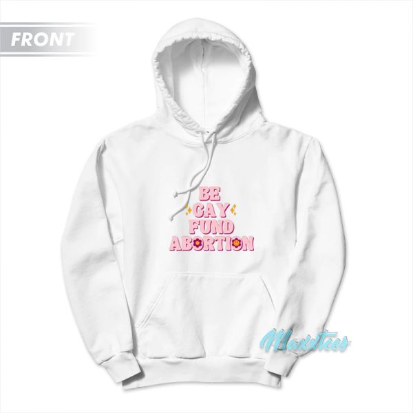 Be Gay Fund Abortion Queer And Trans Hoodie