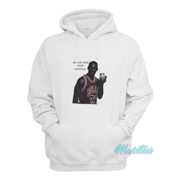 Be Like Mike Drink Michael Jordan Gatorade Hoodie