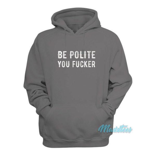 Be Polite You Fucker Hoodie