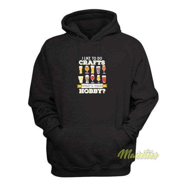 Beer I like To Do Crafts Whats Your Bobby Hoodie