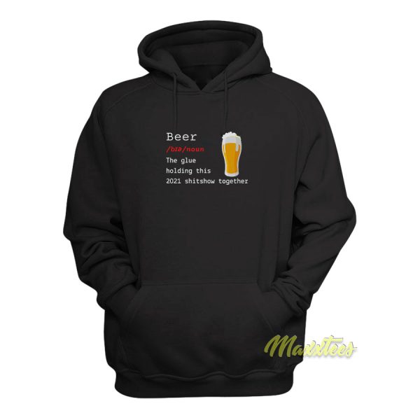 Beer The Glue Holding This 2021 Shitshow Hoodie