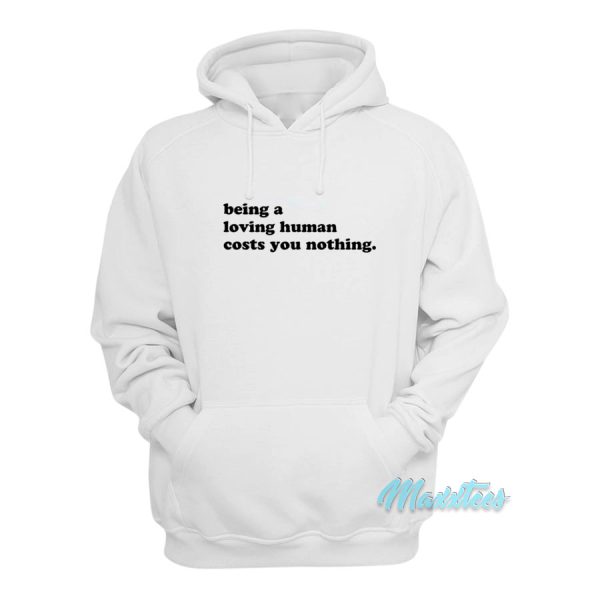 Being A Loving Human Costs You Nothing Hoodie