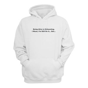 Being Alive is Exhausting Hoodie 1