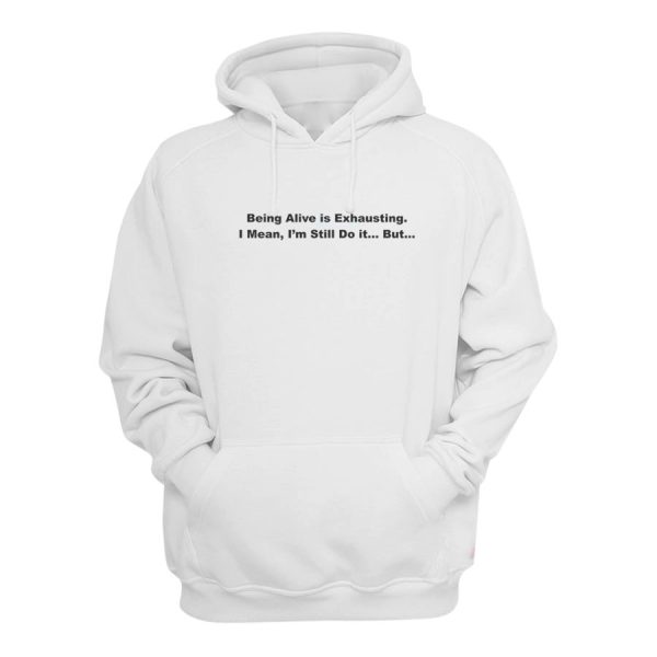 Being Alive is Exhausting Hoodie