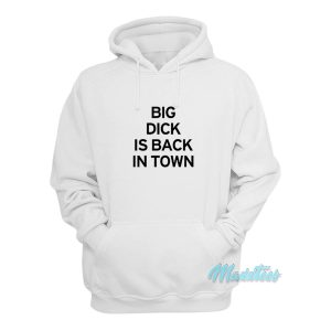Big Dick Is Back In Town Hoodie 1