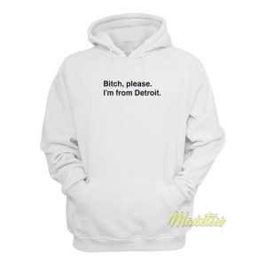 Bitch Please Im From Detroit Hoodie 1